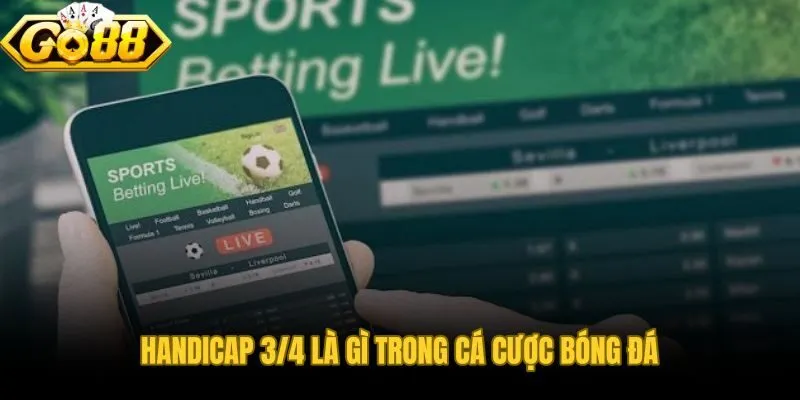 Kèo chấp 3/4 và cơ chế split bet tách đôi vốn cược