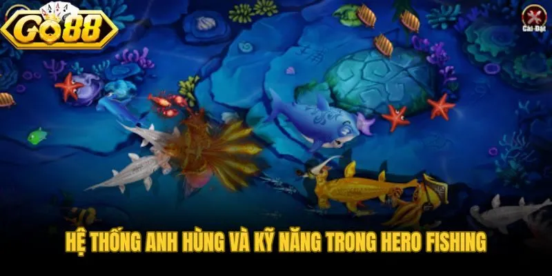 Ba nhân vật Hero Fishing phù hợp cho từng tình huống trên bàn chơi