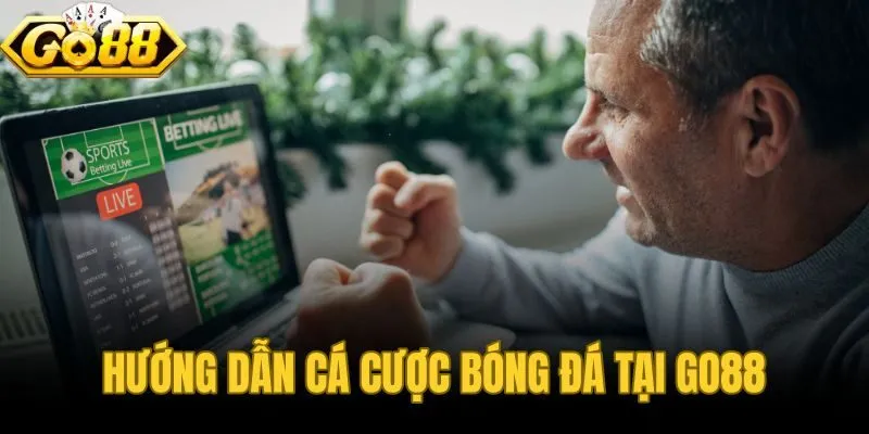 Hướng Dẫn Cá Cược Bóng Đá Tại Go88